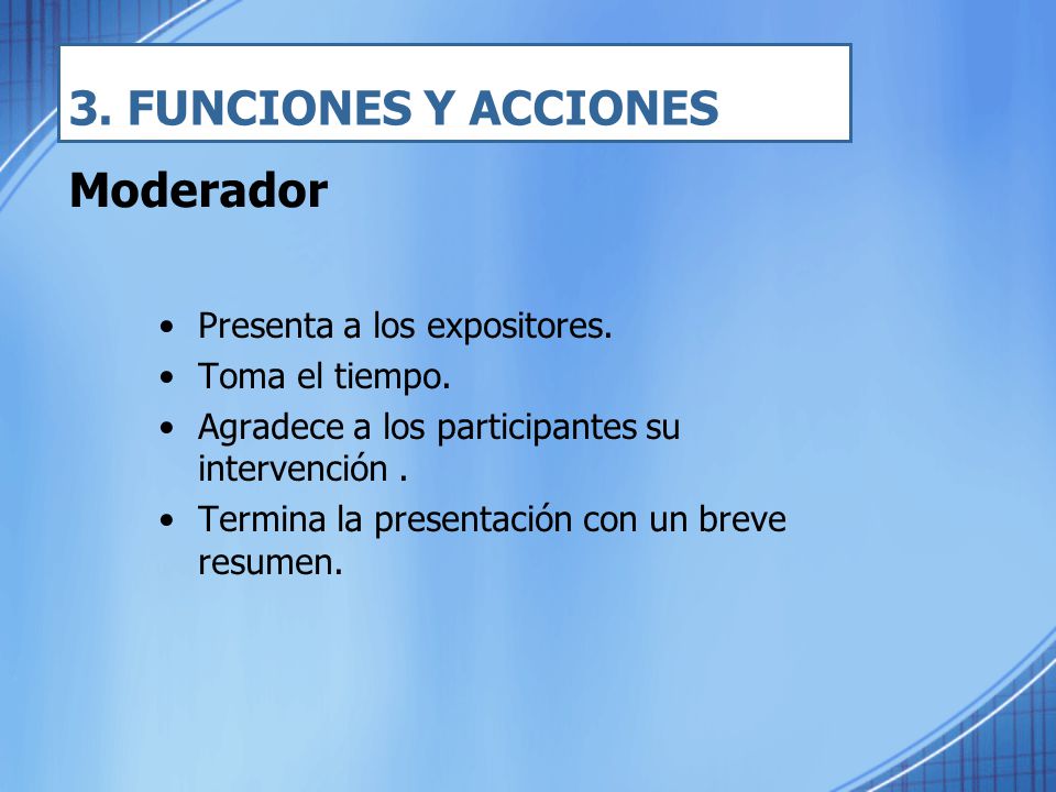 3. FUNCIONES Y ACCIONES Moderador Presenta a los expositores.