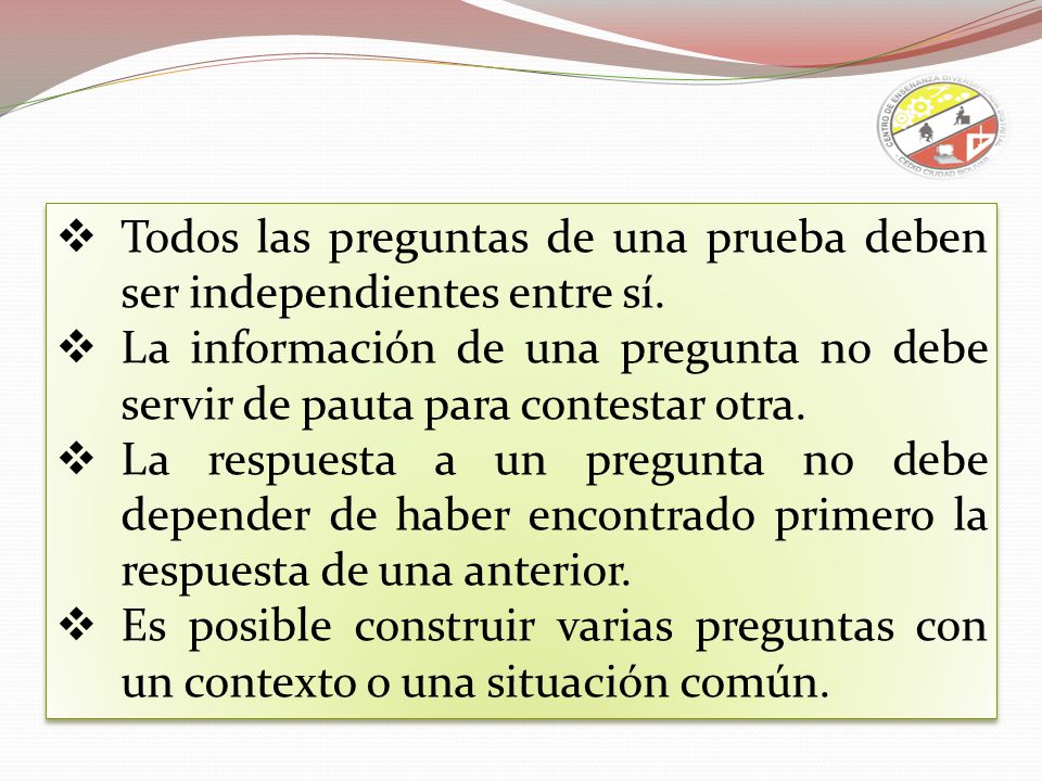 Todos las preguntas de una prueba deben ser independientes entre sí.