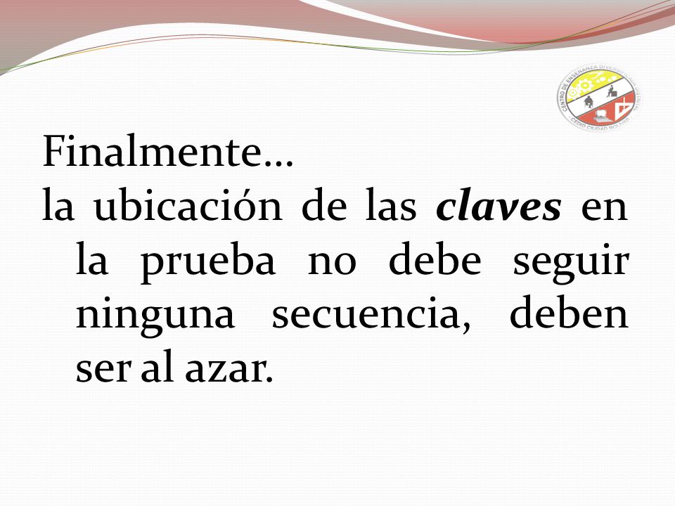 Finalmente… la ubicación de las claves en la prueba no debe seguir ninguna secuencia, deben ser al azar.