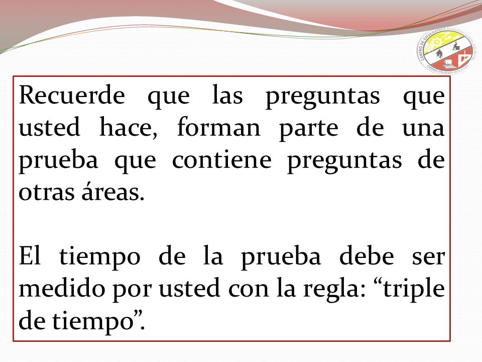 Recuerde que las preguntas que usted hace, forman parte de una prueba que contiene preguntas de otras áreas.