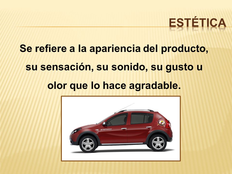 ESTÉTICA Se refiere a la apariencia del producto, su sensación, su sonido, su gusto u olor que lo hace agradable.