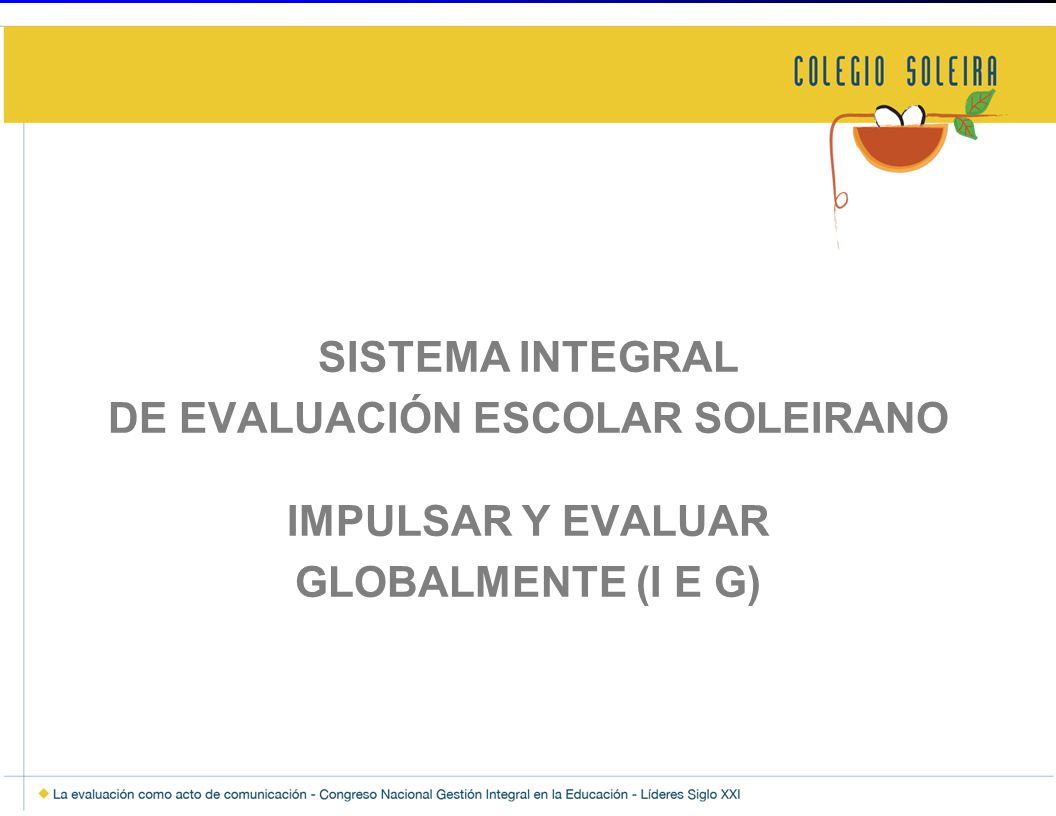 SISTEMA INTEGRAL DE EVALUACIÓN ESCOLAR SOLEIRANO IMPULSAR Y EVALUAR GLOBALMENTE (I E G)
