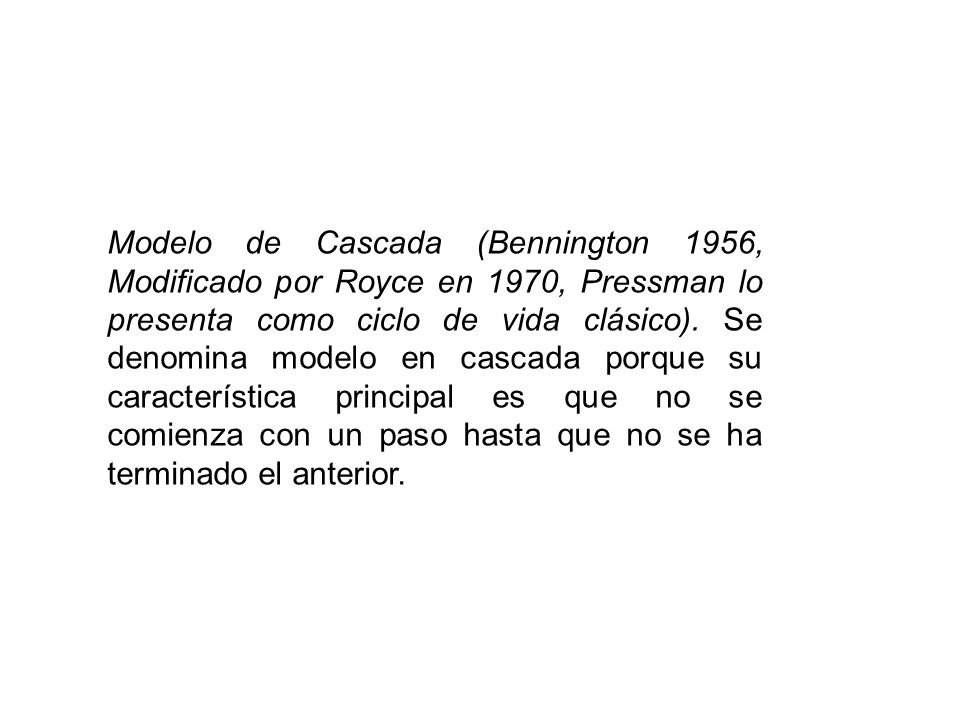 Modelo de Cascada (Bennington 1956, Modificado por Royce en 1970, Pressman lo presenta como ciclo de vida clásico).