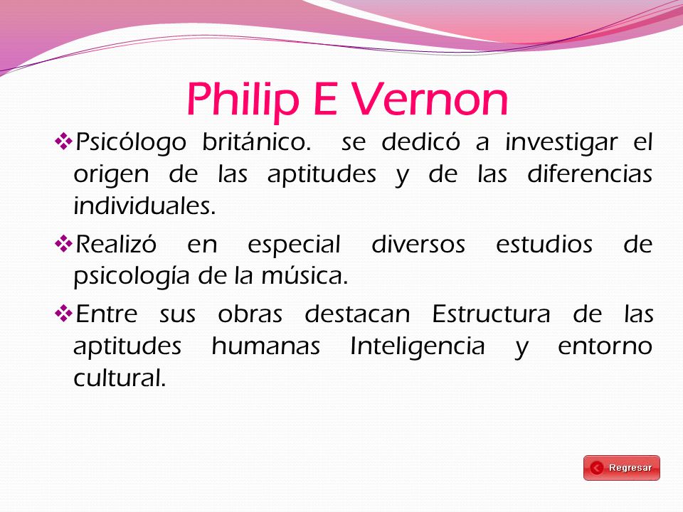 Philip E Vernon Psicólogo británico. se dedicó a investigar el origen de las aptitudes y de las diferencias individuales.