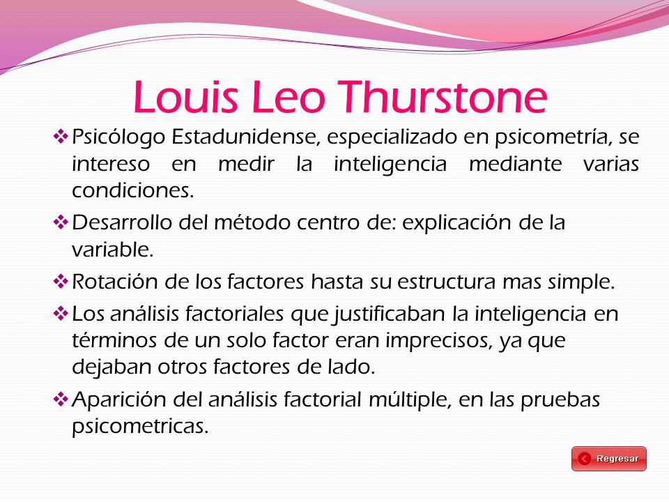 Louis Leo Thurstone Psicólogo Estadunidense, especializado en psicometría, se intereso en medir la inteligencia mediante varias condiciones.