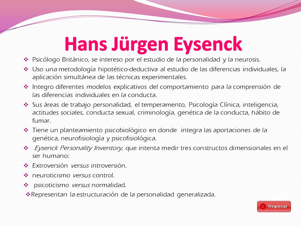 Hans Jürgen Eysenck Psicólogo Británico, se intereso por el estudio de la personalidad y la neurosis.