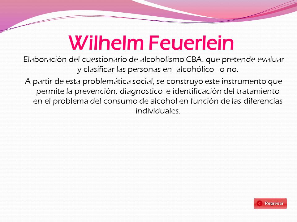 Wilhelm Feuerlein Elaboración del cuestionario de alcoholismo CBA. que pretende evaluar y clasificar las personas en alcohólico o no.