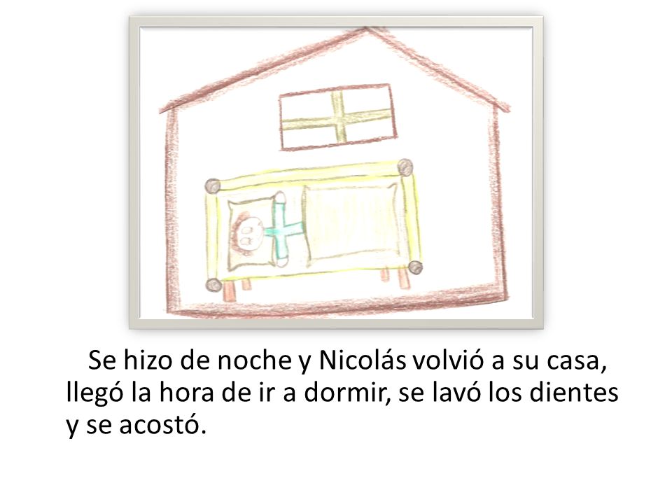 Se hizo de noche y Nicolás volvió a su casa, llegó la hora de ir a dormir, se lavó los dientes y se acostó.