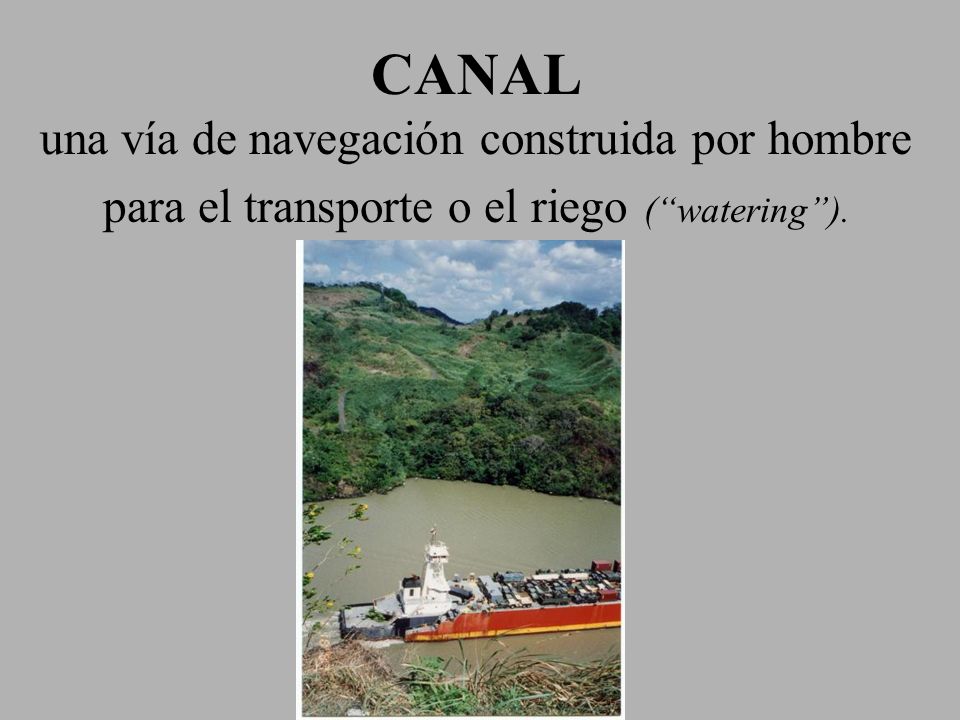 CANAL una vía de navegación construida por hombre para el transporte o el riego ( watering ).