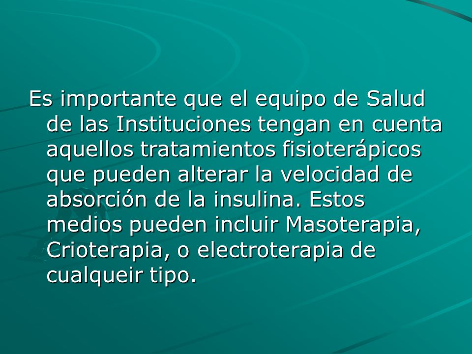 Es importante que el equipo de Salud de las Instituciones tengan en cuenta aquellos tratamientos fisioterápicos que pueden alterar la velocidad de absorción de la insulina.