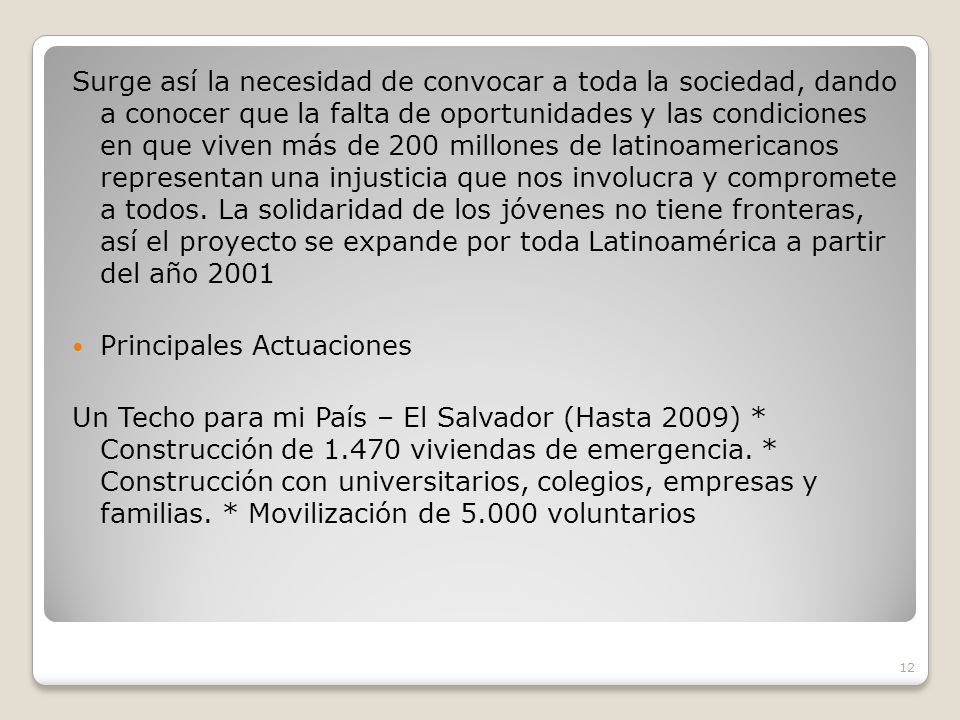 Surge así la necesidad de convocar a toda la sociedad, dando a conocer que la falta de oportunidades y las condiciones en que viven más de 200 millones de latinoamericanos representan una injusticia que nos involucra y compromete a todos. La solidaridad de los jóvenes no tiene fronteras, así el proyecto se expande por toda Latinoamérica a partir del año 2001