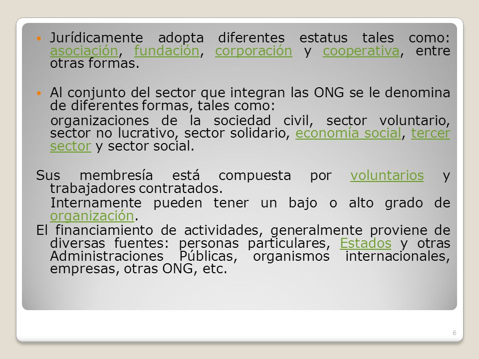 Jurídicamente adopta diferentes estatus tales como: asociación, fundación, corporación y cooperativa, entre otras formas.