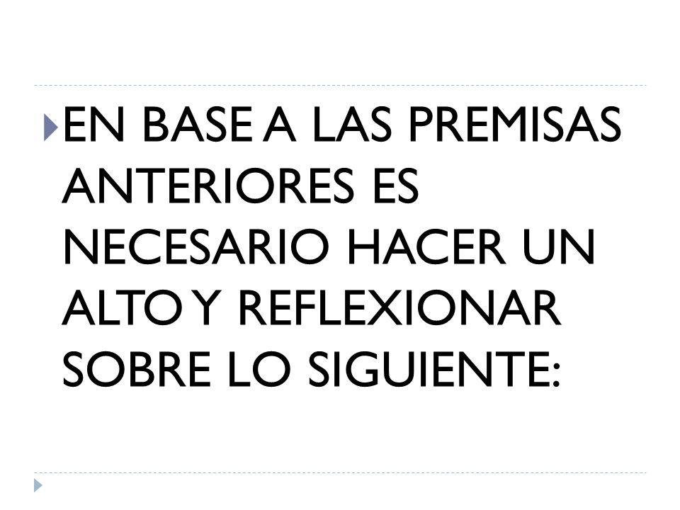 EN BASE A LAS PREMISAS ANTERIORES ES NECESARIO HACER UN ALTO Y REFLEXIONAR SOBRE LO SIGUIENTE: