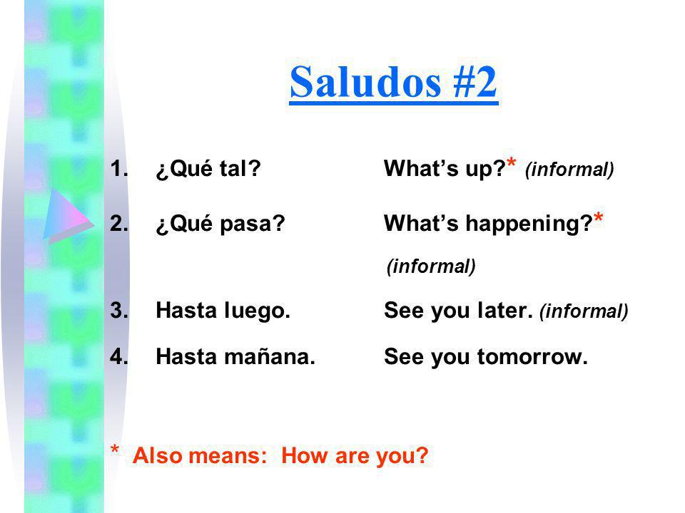 Saludos #2 * Also means: How are you ¿Qué tal What’s up * (informal)