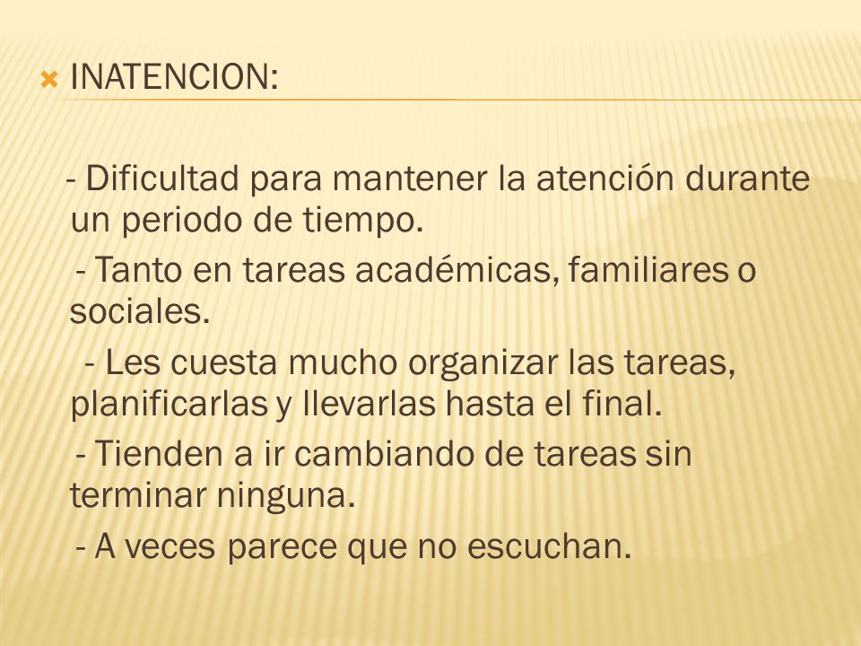 INATENCION: - Dificultad para mantener la atención durante un periodo de tiempo. - Tanto en tareas académicas, familiares o sociales.