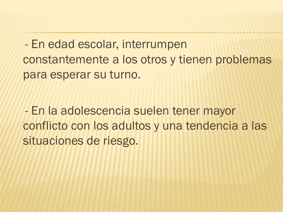 - En edad escolar, interrumpen constantemente a los otros y tienen problemas para esperar su turno.