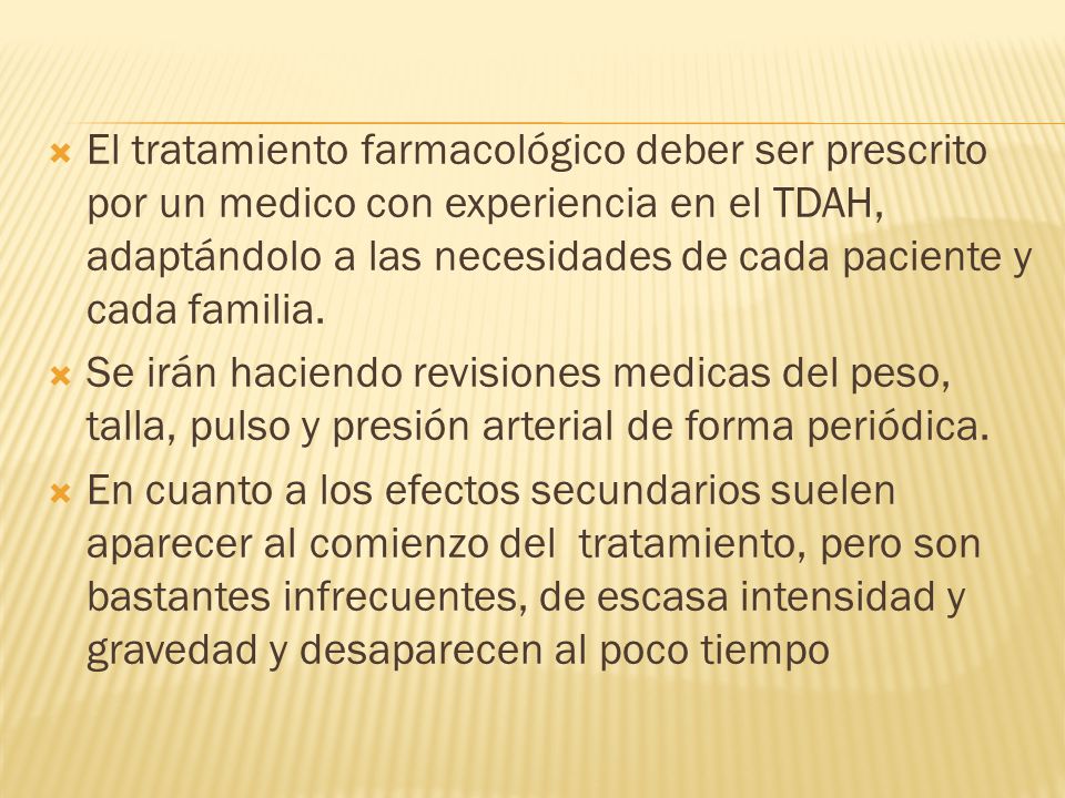El tratamiento farmacológico deber ser prescrito por un medico con experiencia en el TDAH, adaptándolo a las necesidades de cada paciente y cada familia.
