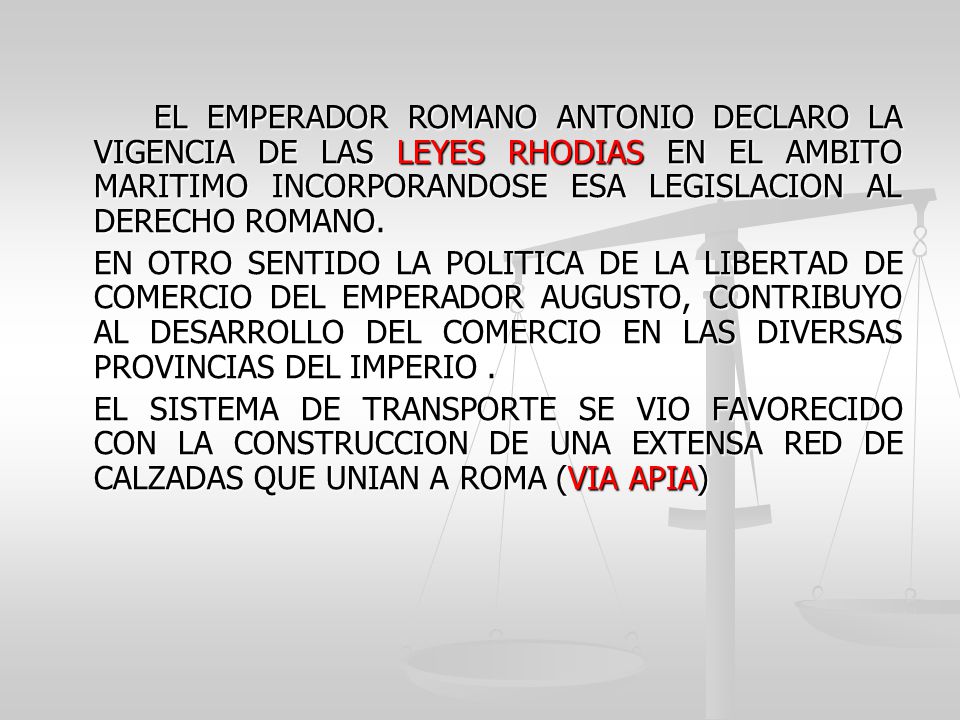 EL EMPERADOR ROMANO ANTONIO DECLARO LA VIGENCIA DE LAS LEYES RHODIAS EN EL AMBITO MARITIMO INCORPORANDOSE ESA LEGISLACION AL DERECHO ROMANO.