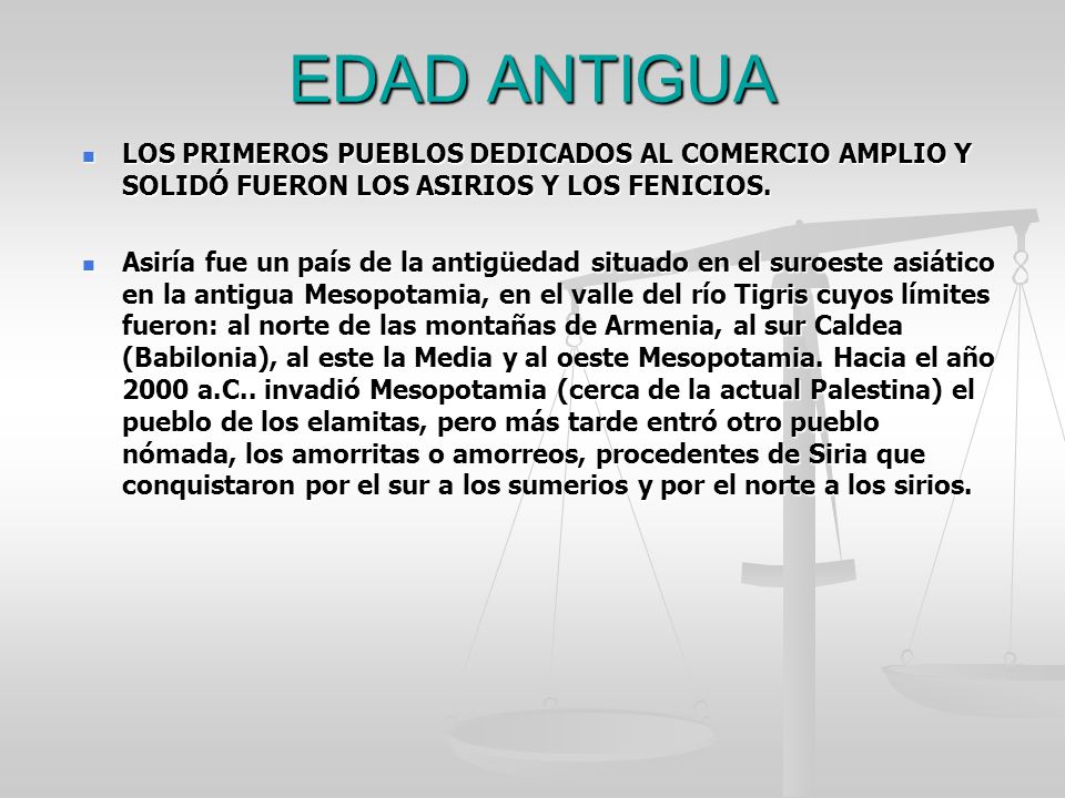 EDAD ANTIGUA LOS PRIMEROS PUEBLOS DEDICADOS AL COMERCIO AMPLIO Y SOLIDÓ FUERON LOS ASIRIOS Y LOS FENICIOS.