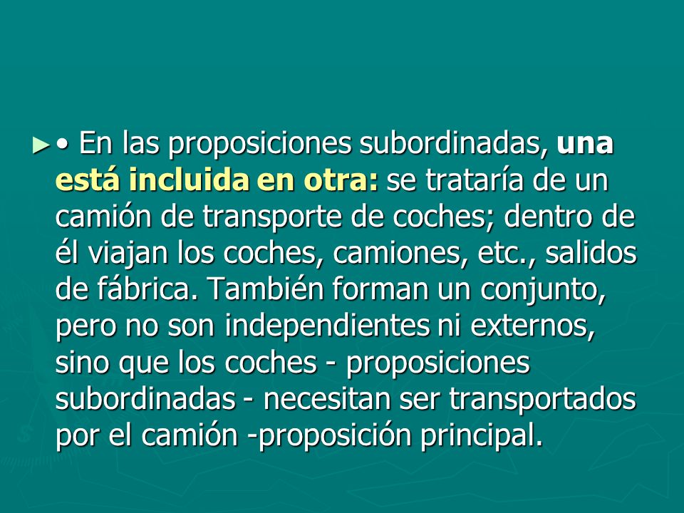 • En las proposiciones subordinadas, una está incluida en otra: se trataría de un camión de transporte de coches; dentro de él viajan los coches, camiones, etc., salidos de fábrica.