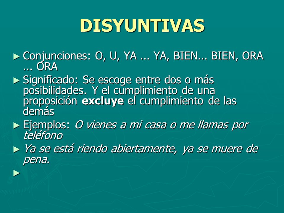 DISYUNTIVAS Conjunciones: O, U, YA ... YA, BIEN... BIEN, ORA ... ORA
