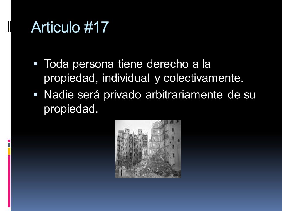 Articulo #17 Toda persona tiene derecho a la propiedad, individual y colectivamente.