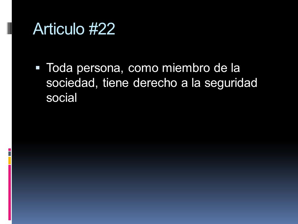 Articulo #22 Toda persona, como miembro de la sociedad, tiene derecho a la seguridad social