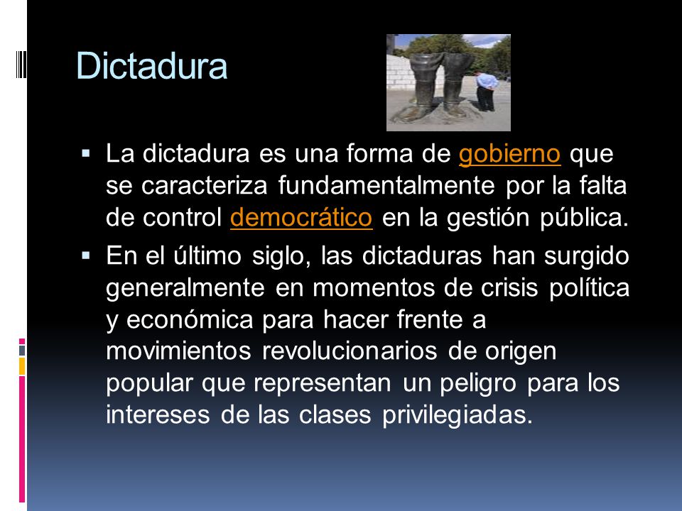 Dictadura La dictadura es una forma de gobierno que se caracteriza fundamentalmente por la falta de control democrático en la gestión pública.