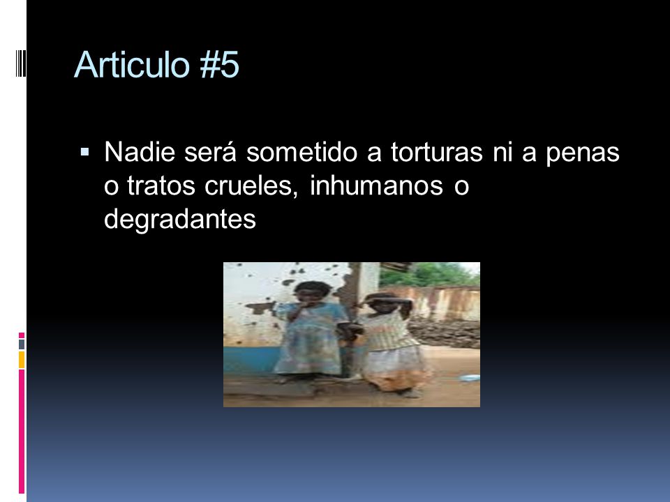 Articulo #5 Nadie será sometido a torturas ni a penas o tratos crueles, inhumanos o degradantes