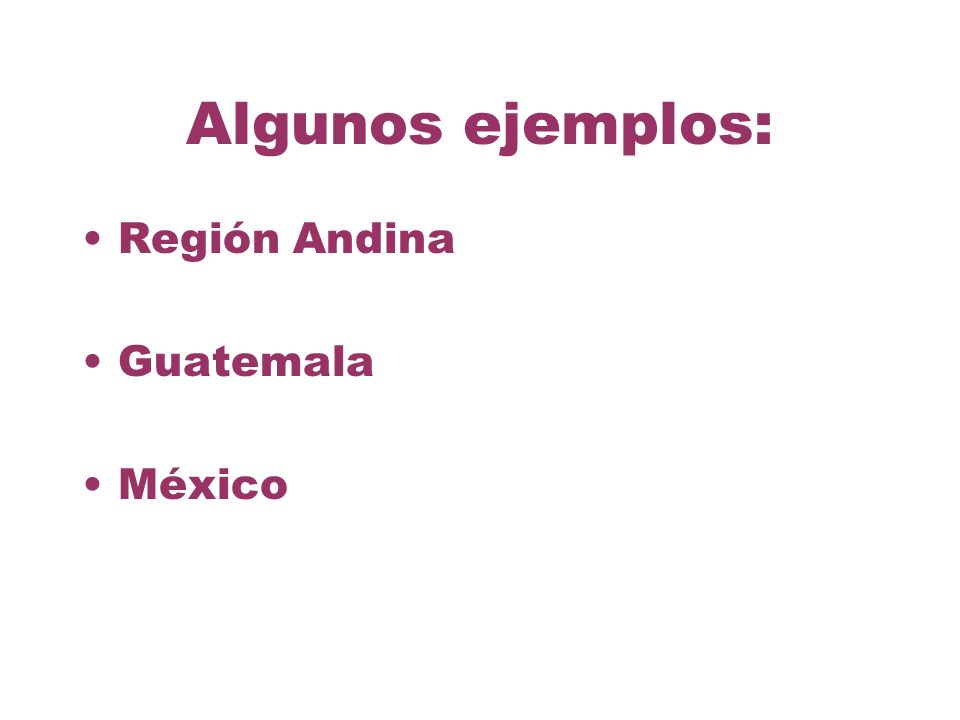 Algunos ejemplos: Región Andina Guatemala México