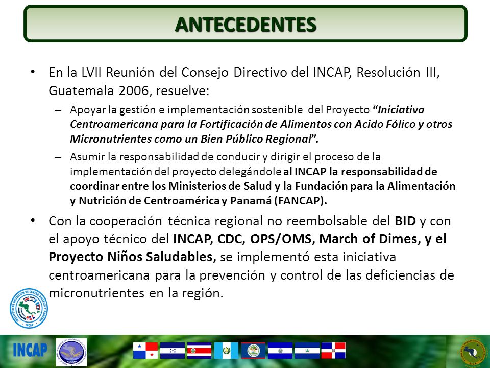 ANTECEDENTES En la LVII Reunión del Consejo Directivo del INCAP, Resolución III, Guatemala 2006, resuelve: