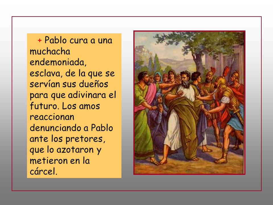 + Pablo cura a una muchacha endemoniada, esclava, de la que se servían sus dueños para que adivinara el futuro.