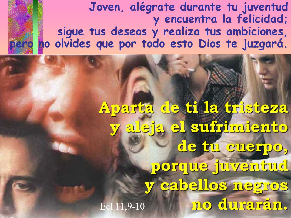 Aparta de ti la tristeza y aleja el sufrimiento de tu cuerpo,