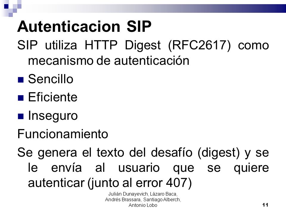 Autenticacion SIP SIP utiliza HTTP Digest (RFC2617) como mecanismo de autenticación. Sencillo. Eficiente.