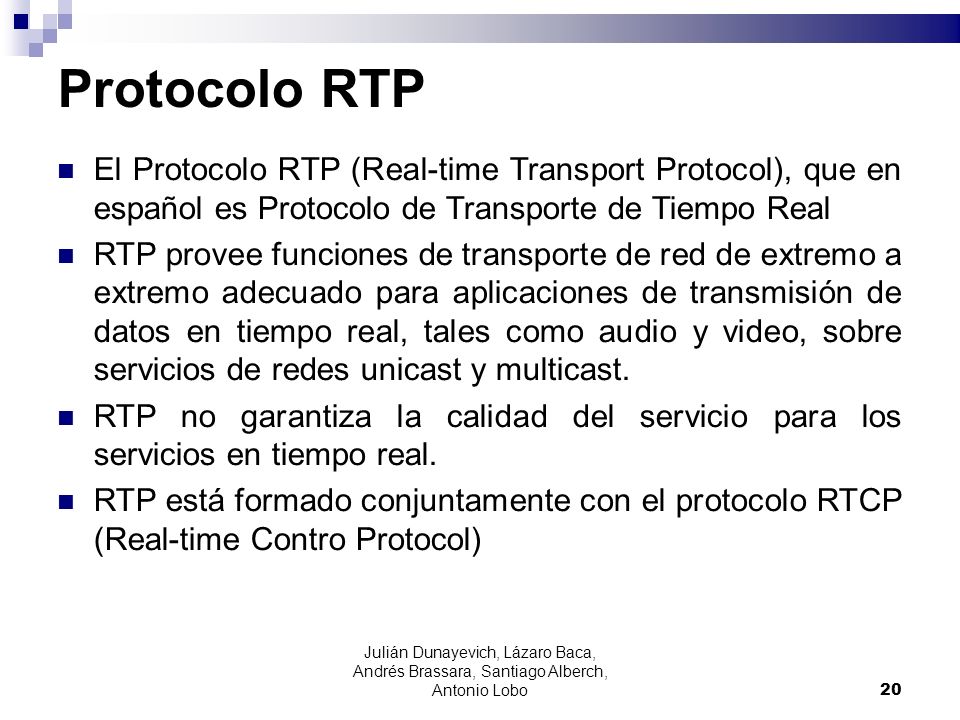 Protocolo RTP El Protocolo RTP (Real-time Transport Protocol), que en español es Protocolo de Transporte de Tiempo Real.
