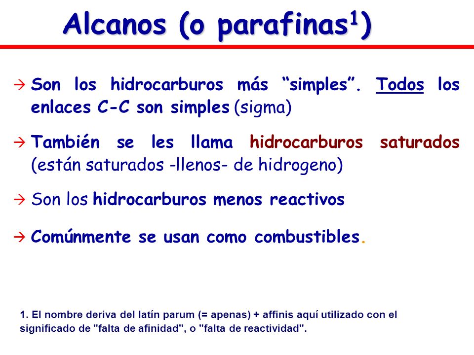 Alcanos (o parafinas1) Son los hidrocarburos más simples . Todos los enlaces C-C son simples (sigma)