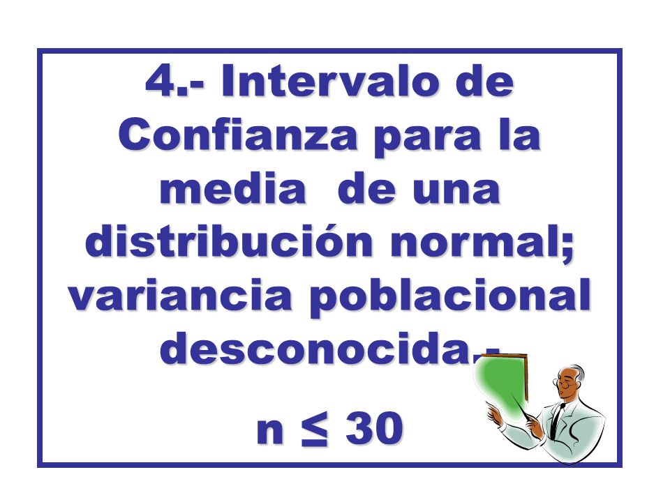 4.- Intervalo de Confianza para la media de una distribución normal; variancia poblacional desconocida.-