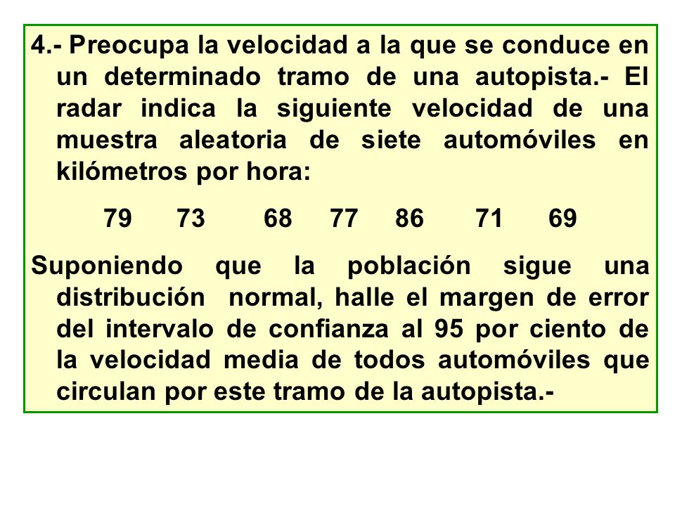 4.- Preocupa la velocidad a la que se conduce en un determinado tramo de una autopista.- El radar indica la siguiente velocidad de una muestra aleatoria de siete automóviles en kilómetros por hora: