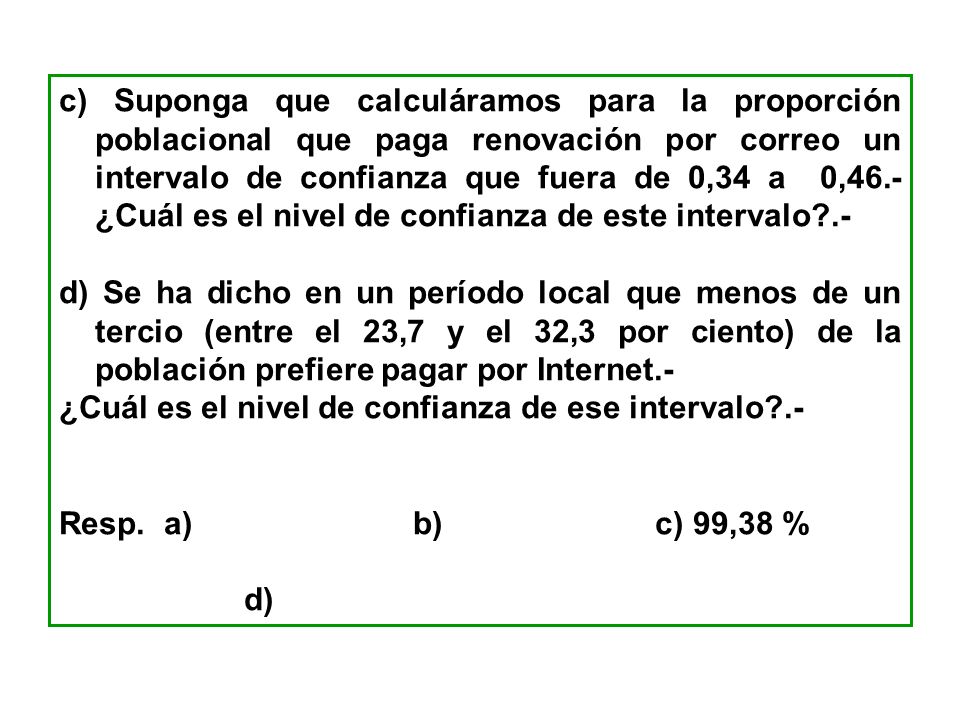 c) Suponga que calculáramos para la proporción poblacional que paga renovación por correo un intervalo de confianza que fuera de 0,34 a 0,46.- ¿Cuál es el nivel de confianza de este intervalo .-