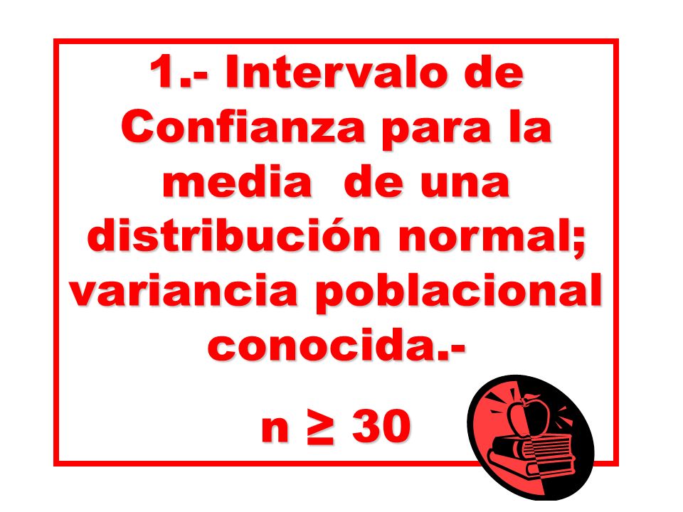 1.- Intervalo de Confianza para la media de una distribución normal; variancia poblacional conocida.-