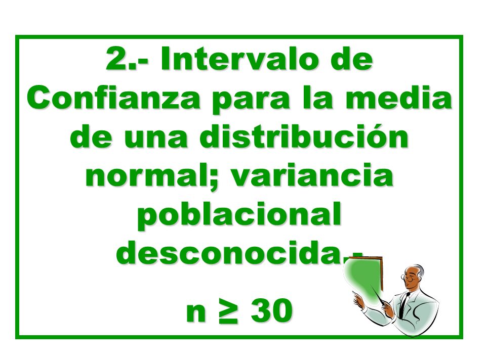 2.- Intervalo de Confianza para la media de una distribución normal; variancia poblacional desconocida.-