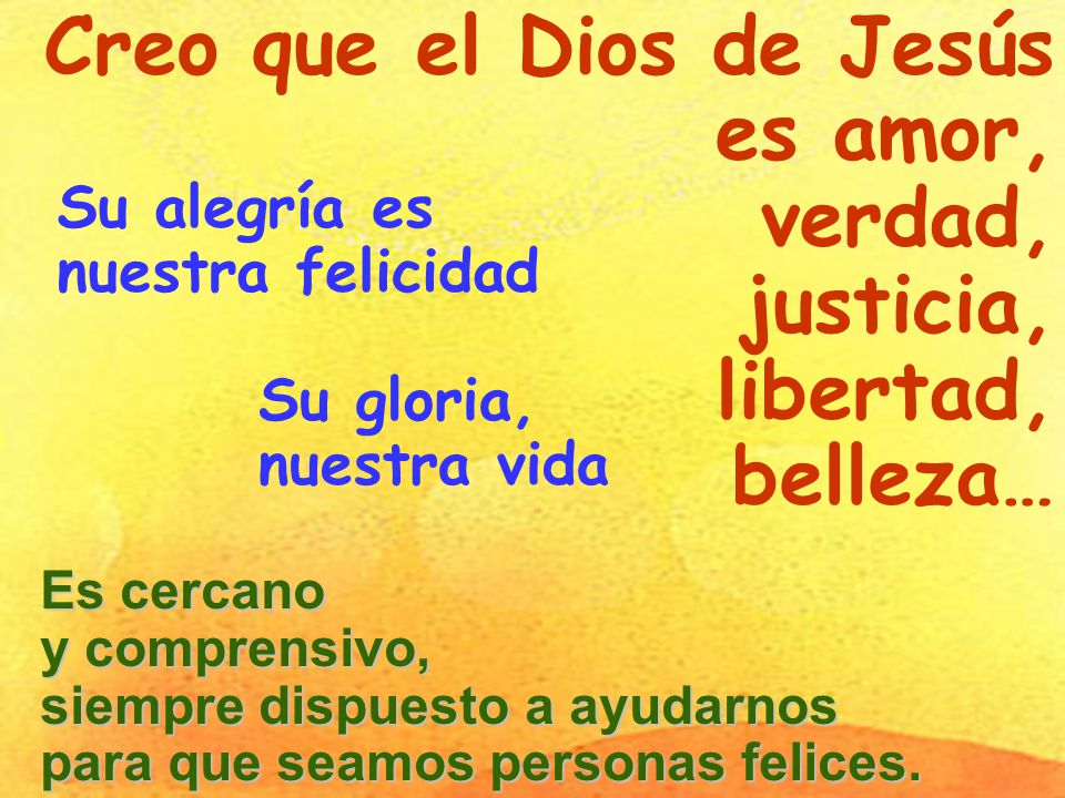 Creo que el Dios de Jesús es amor, verdad, justicia, libertad,