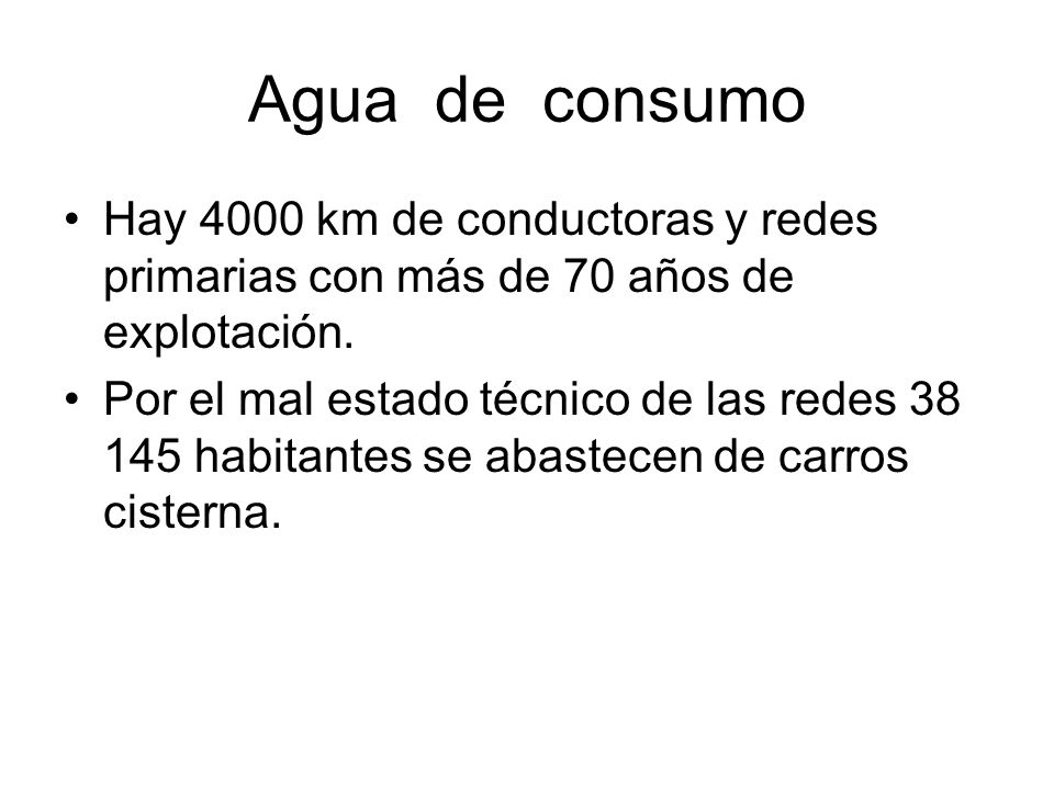 Agua de consumo Hay 4000 km de conductoras y redes primarias con más de 70 años de explotación.