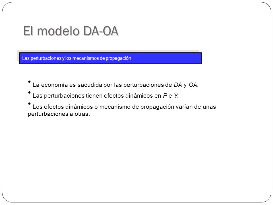 El modelo DA-OA Las perturbaciones y los mecanismos de propagación. La economía es sacudida por las perturbaciones de DA y OA.
