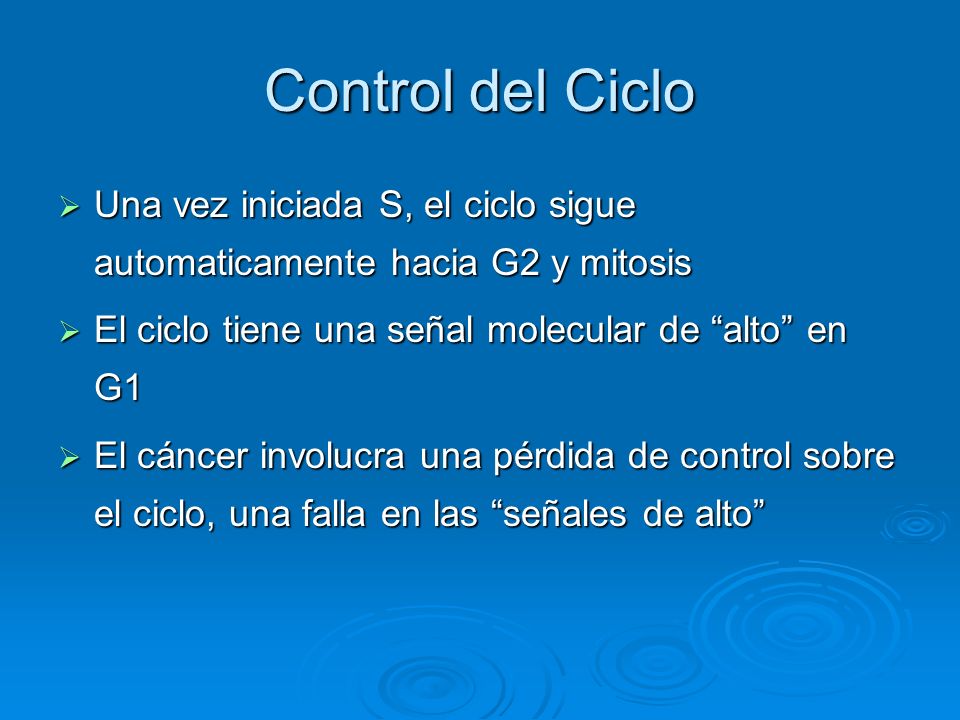 Control del Ciclo Una vez iniciada S, el ciclo sigue automaticamente hacia G2 y mitosis. El ciclo tiene una señal molecular de alto en G1.