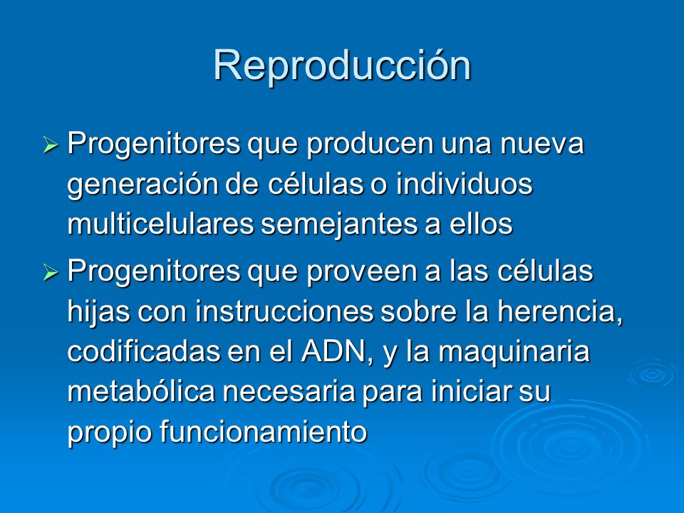 Reproducción Progenitores que producen una nueva generación de células o individuos multicelulares semejantes a ellos.