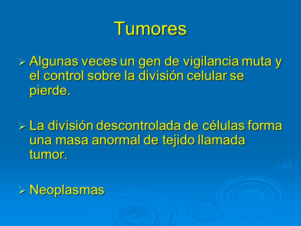 Tumores Algunas veces un gen de vigilancia muta y el control sobre la división celular se pierde.