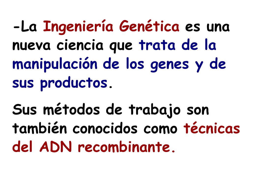 -La Ingeniería Genética es una nueva ciencia que trata de la manipulación de los genes y de sus productos.