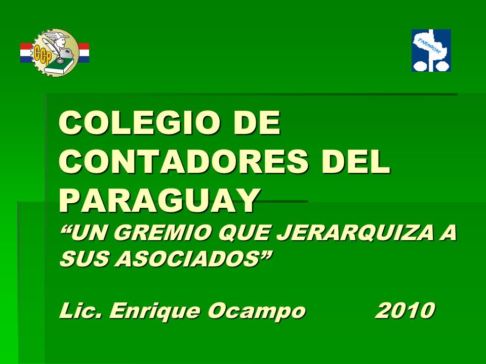 COLEGIO DE CONTADORES DEL PARAGUAY UN GREMIO QUE JERARQUIZA A SUS ASOCIADOS Lic.
