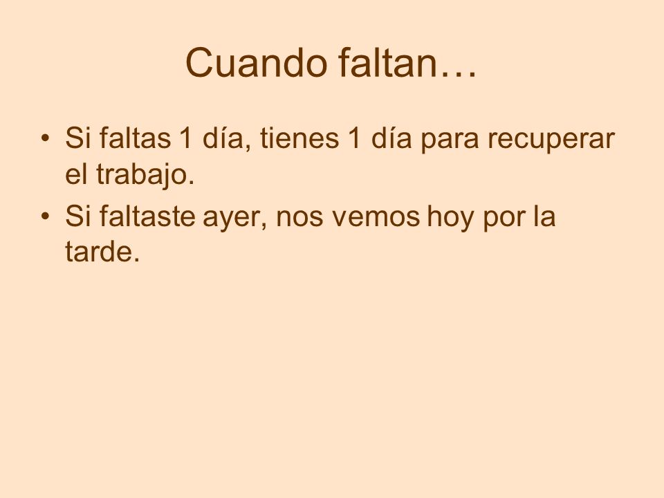 Cuando faltan… Si faltas 1 día, tienes 1 día para recuperar el trabajo.